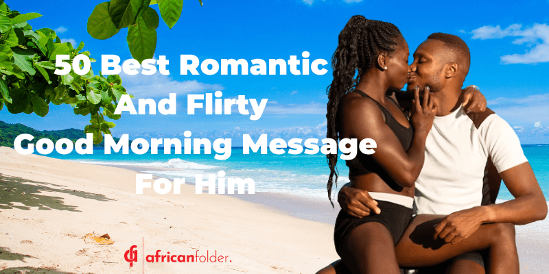 50 Best Romantic And Flirty Good Morning Message For Him