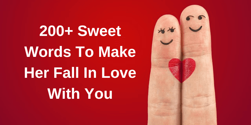 200+ Sweet Words To Make Her Fall In Love With You