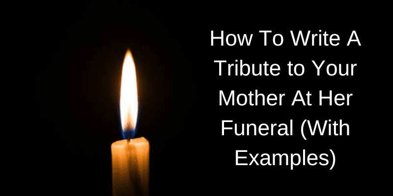 How To Write A Tribute to Your Mother At Her Funeral (With Examples)