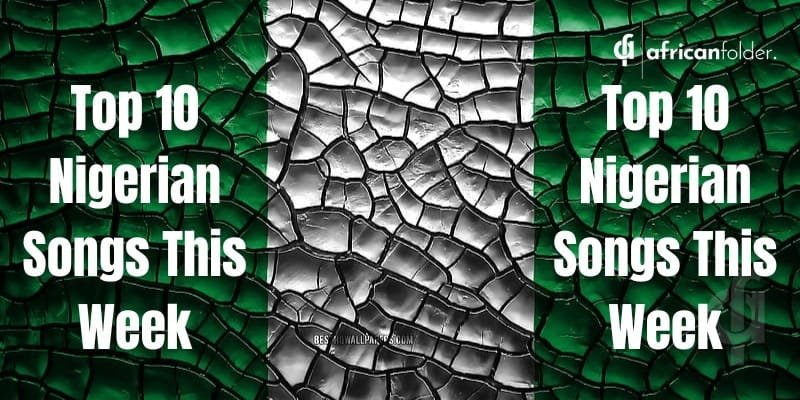 Top 10 Nigerian Songs This Week