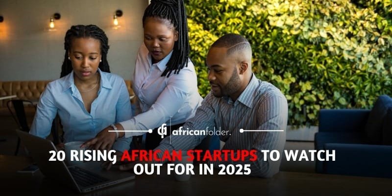 20 Rising African Startups To Watch Out For In 2025